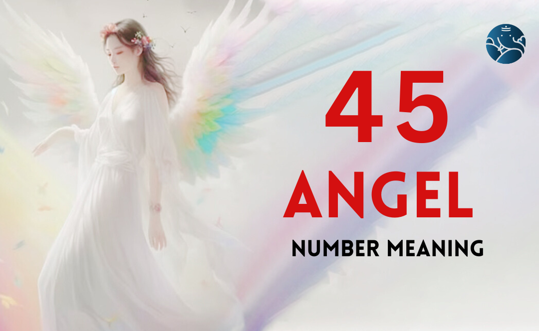 45 Angel Number Meaning, Love, Marriage, Career, Health and Finance