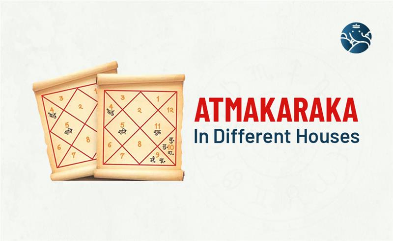 Atmakaraka in Different Houses