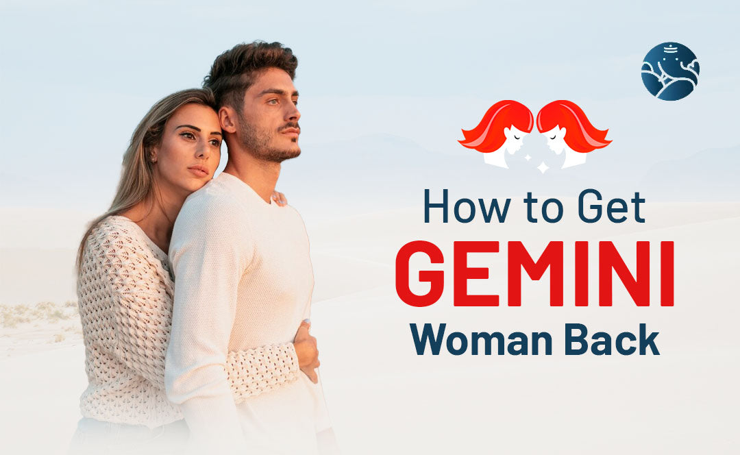 How to Get Gemini Woman Back - Gemini Girlfriend Back