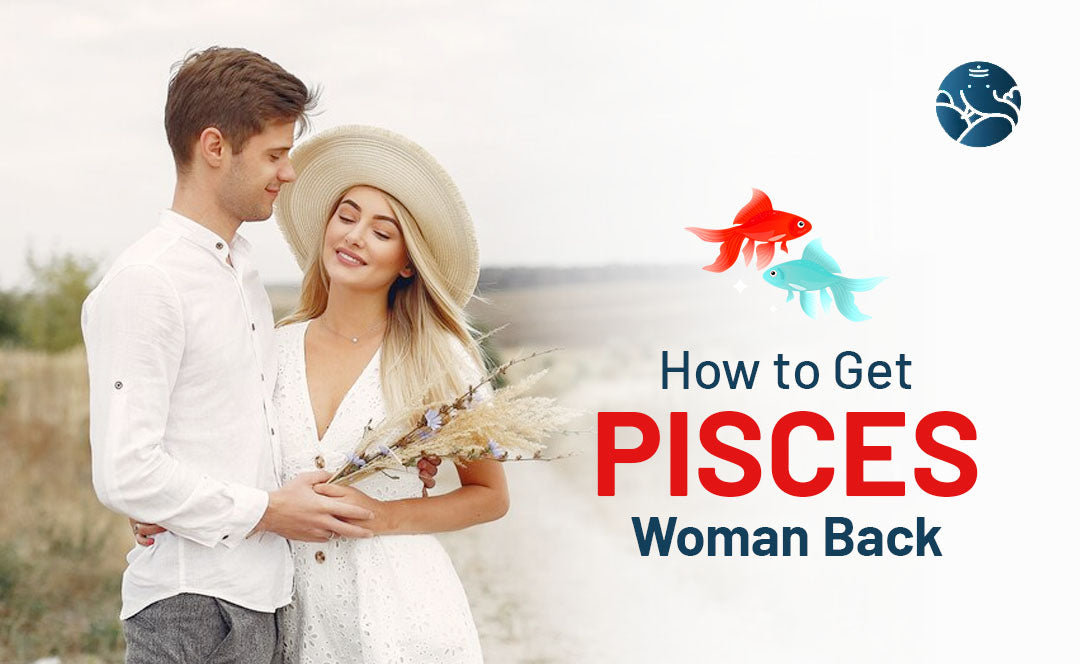How to Get Pisces Woman Back - Pisces Girlfriend Back