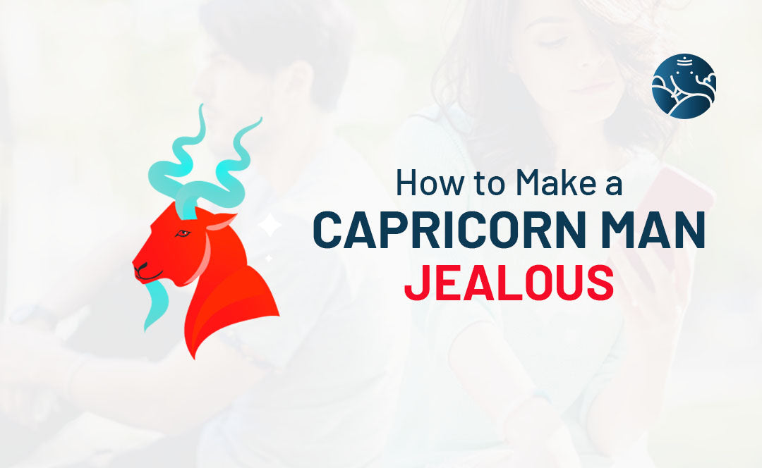 How to Make a Capricorn Man Jealous?