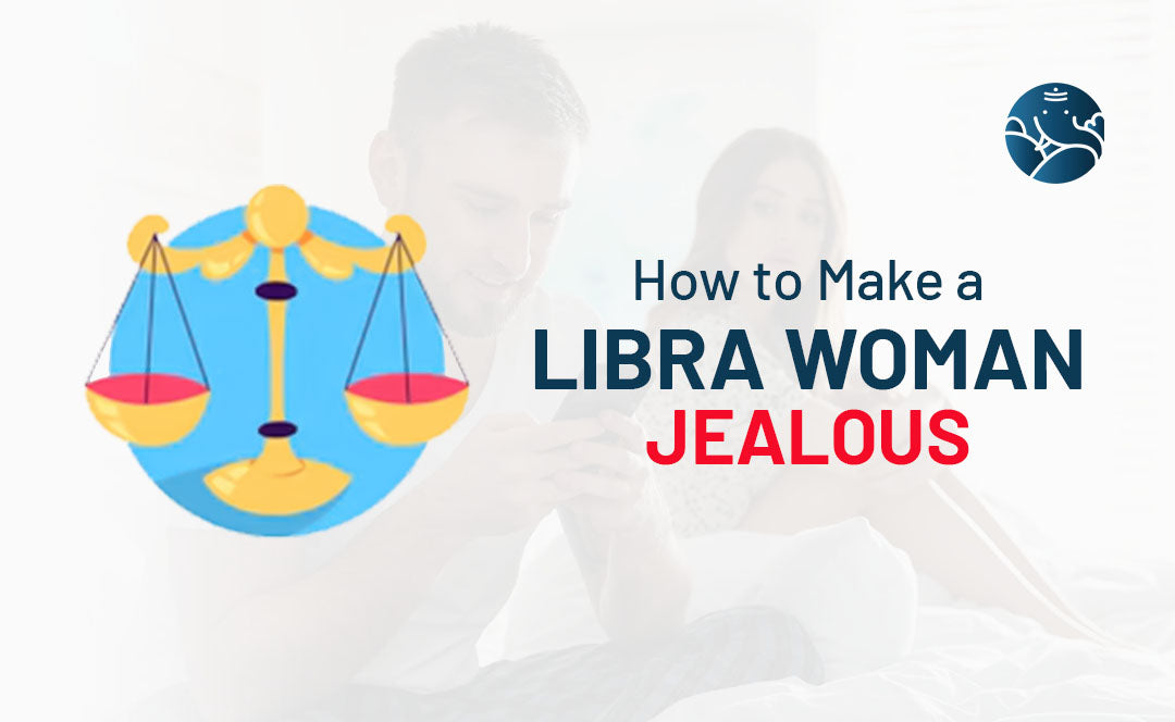 How to Make a Libra Woman Jealous?