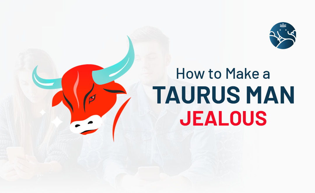 How to Make a Taurus Man Jealous?