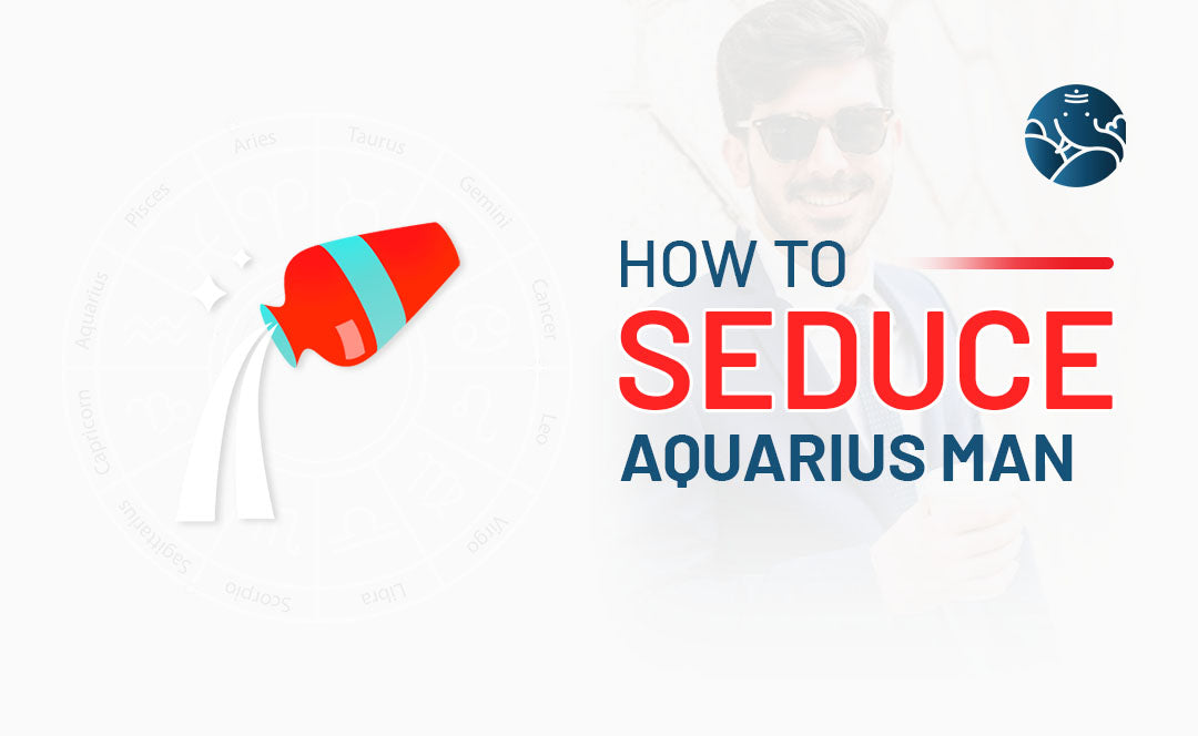 How to Seduce Aquarius Man Bejan Daruwalla