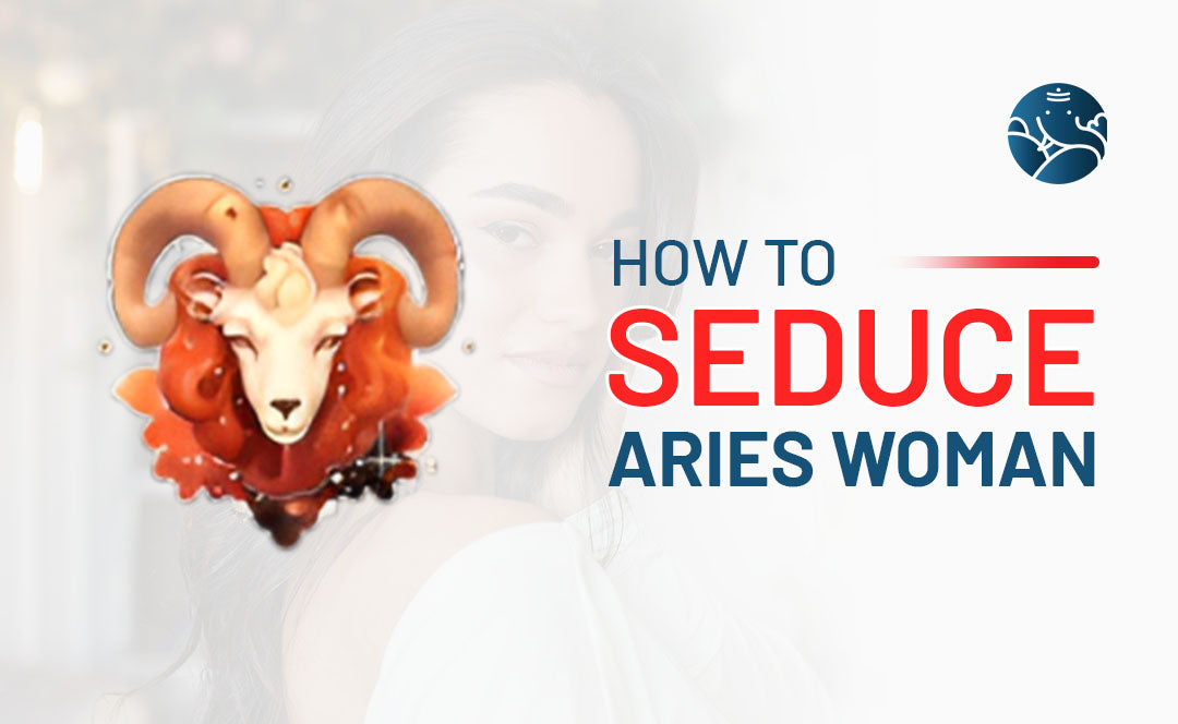 How to Seduce Aries Woman? - In Love and Relationships