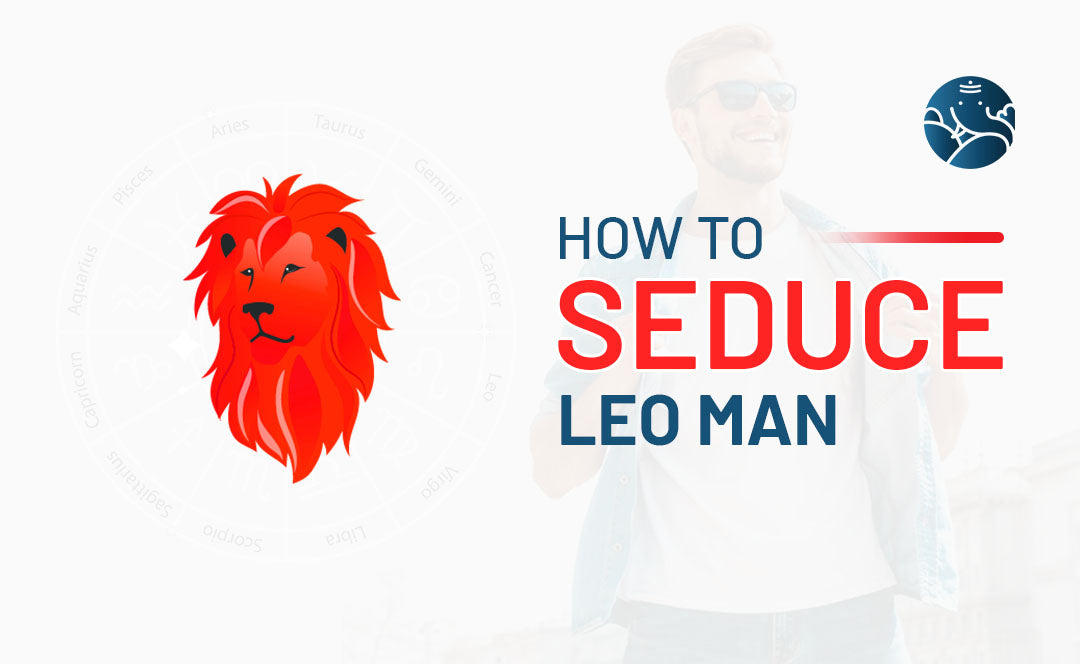 How to Seduce Leo Man? - In Love and Relationships