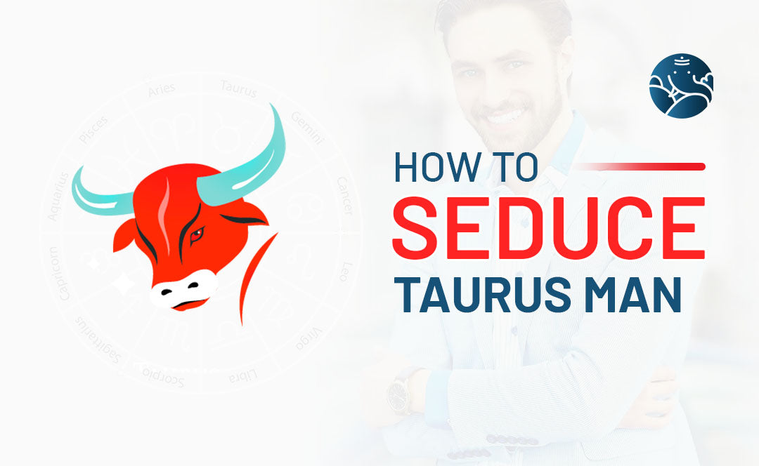 How to Seduce Taurus Man? - In Love and Relationships