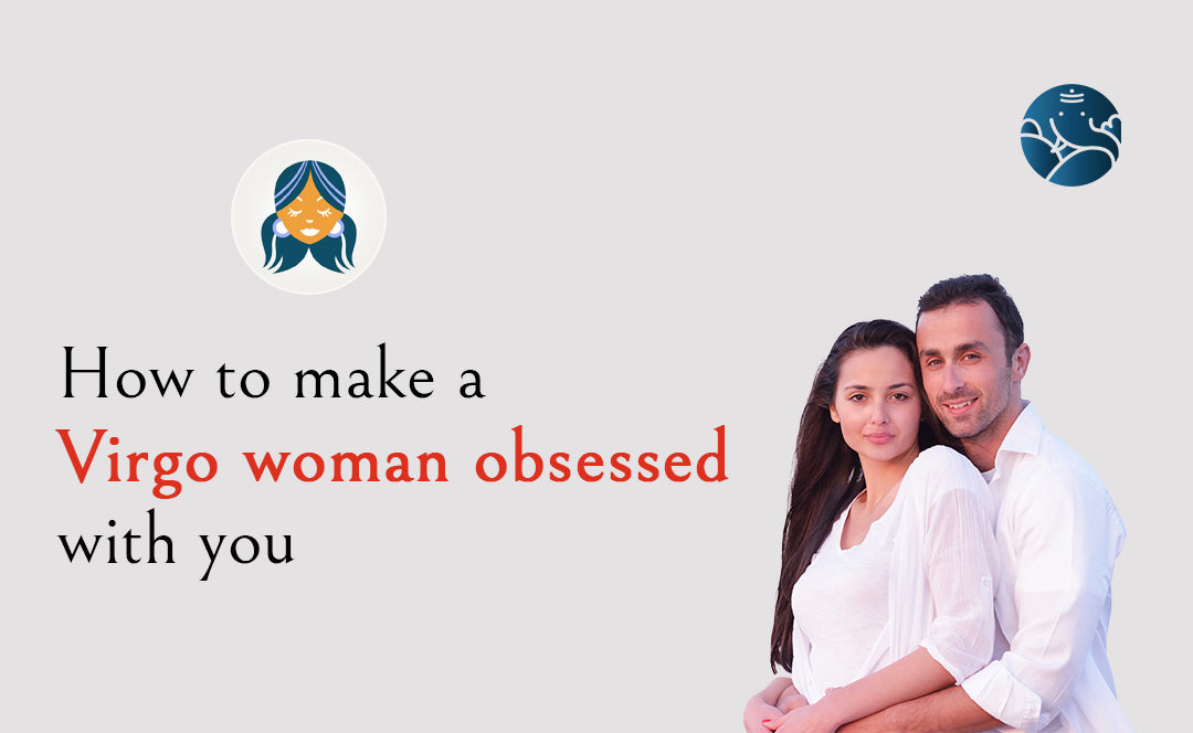 How To Make A Virgo Woman Obsessed With You