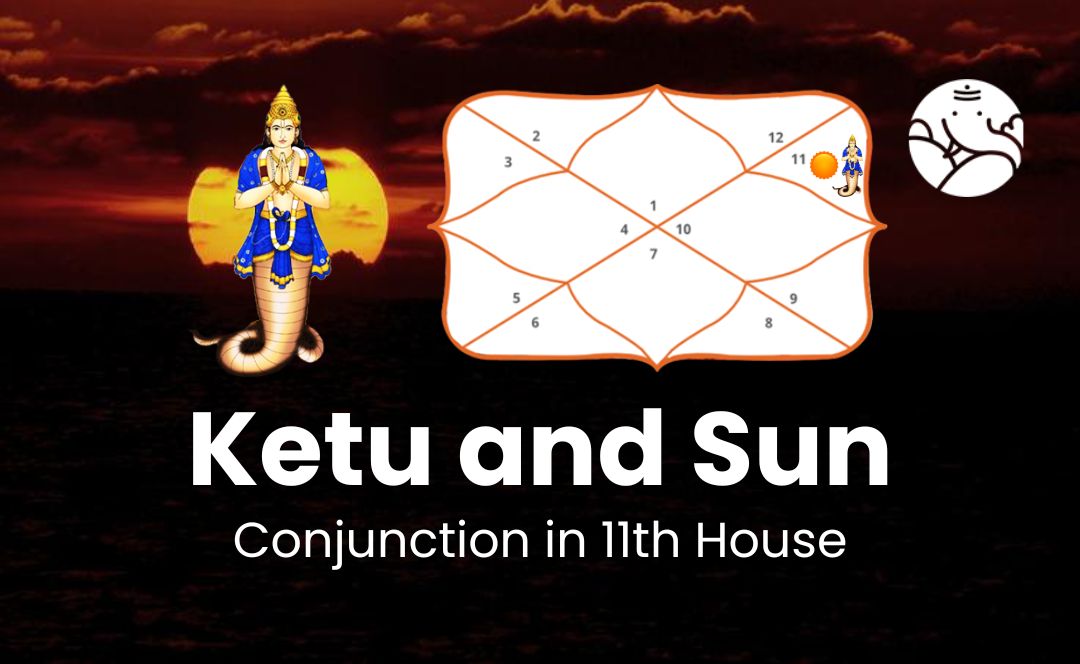 Ketu and Sun Conjunction in 11th House - Know its Effects