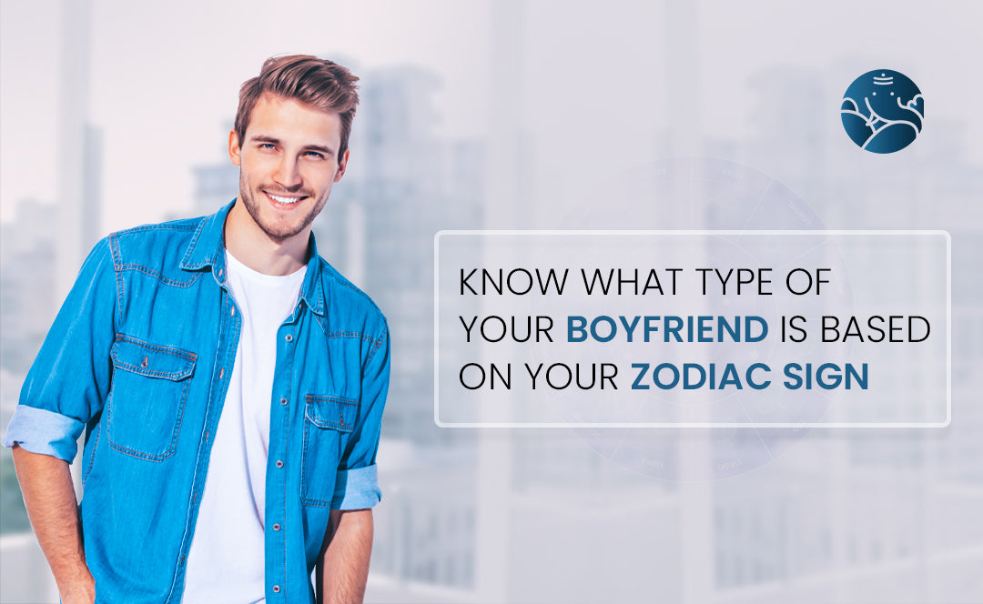 Know what type of your Boyfriend is based on your zodiac sign