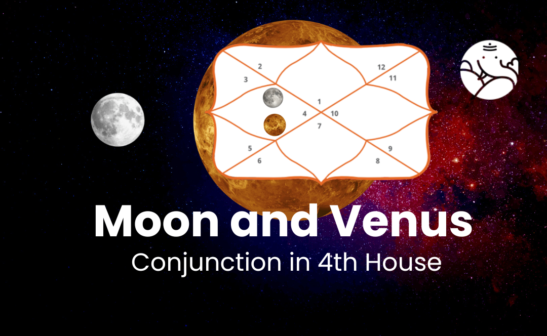Moon and Venus Conjunction in 4th House - Know its Effects