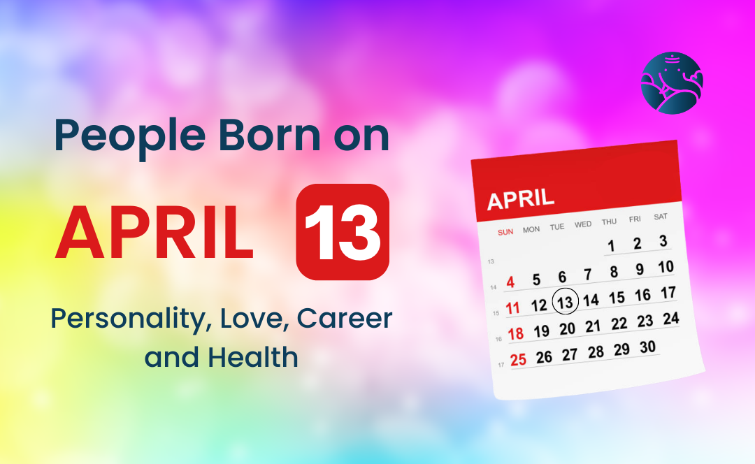 People Born on April 13 Personality, Love, Career, And Health