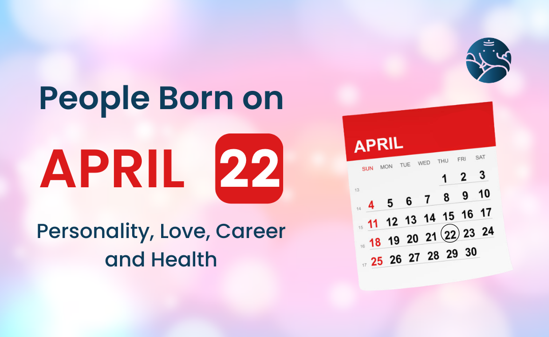 People Born on April 22 Personality, Love, Career, And Health