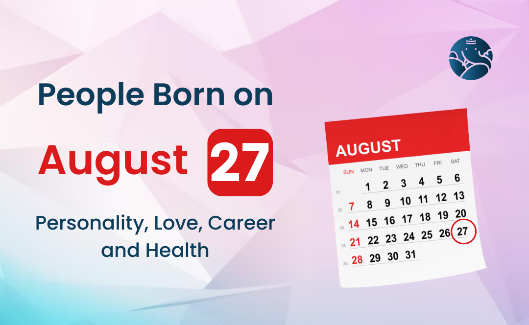 People Born on August 27 Personality, Love, Career, And Health