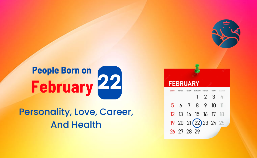 People Born on February 22 Personality, Love, Career, And Health