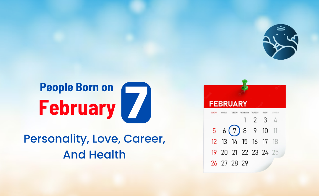 People Born on February 7 Personality, Love, Career, And Health