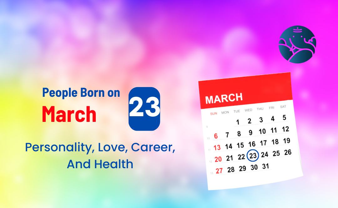 People Born on March 23 Personality, Love, Career, And Health