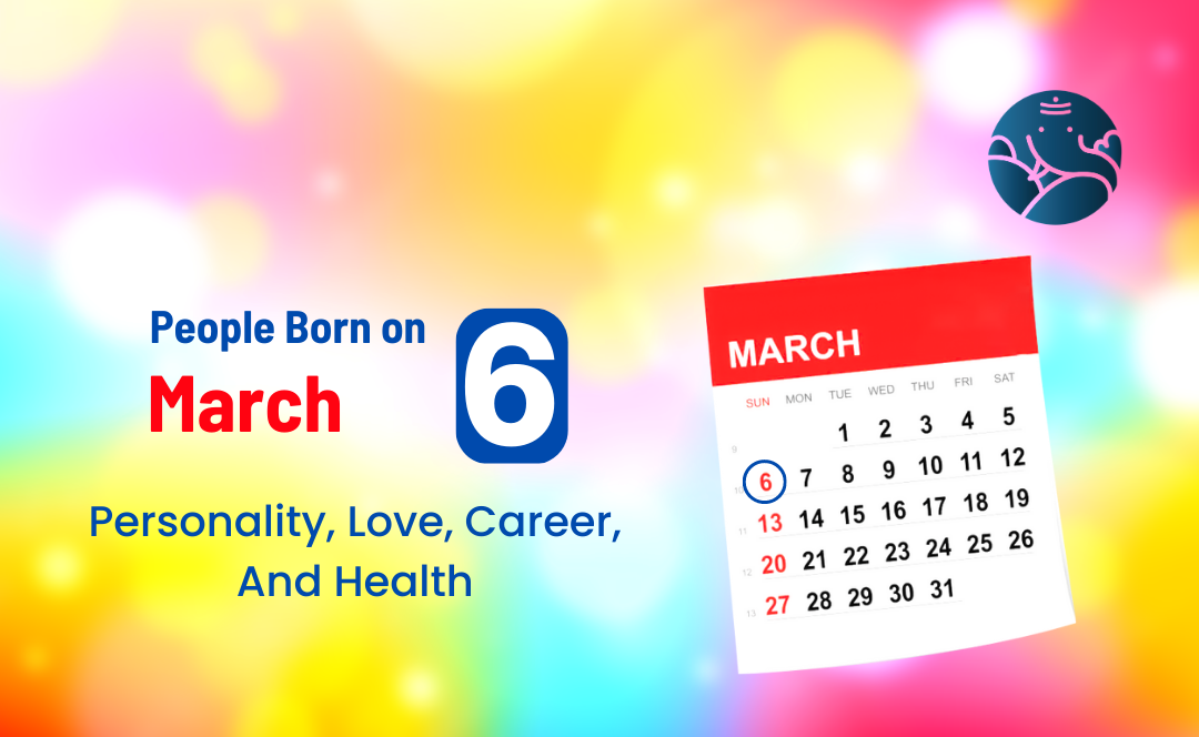 People Born on March 6 Personality, Love, Career, And Health