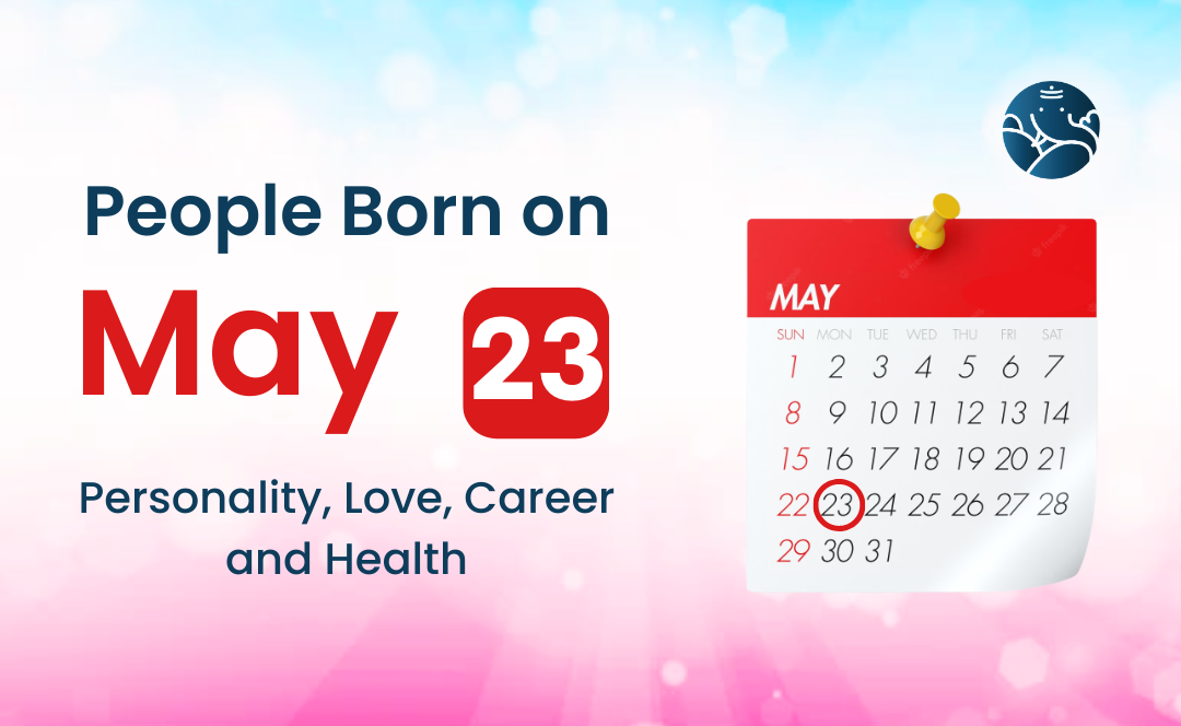 People Born on May 23 Personality, Love, Career, And Health