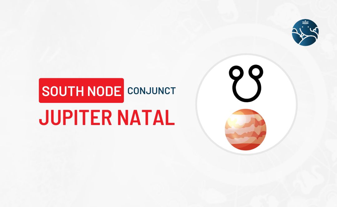 South Node Conjunct Jupiter Natal - Know its Effects