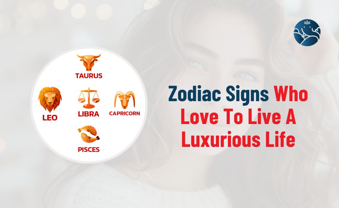 Top 5 Zodiac Signs Who Love To Live A Luxurious Life