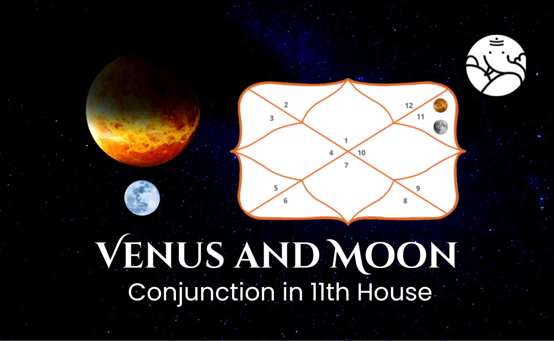 Venus and Moon Conjunction in 11th House - Know its Effects