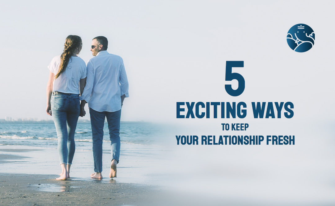 5 Energizing Ways Of Keeping Your Relationship Fresh And Healthy