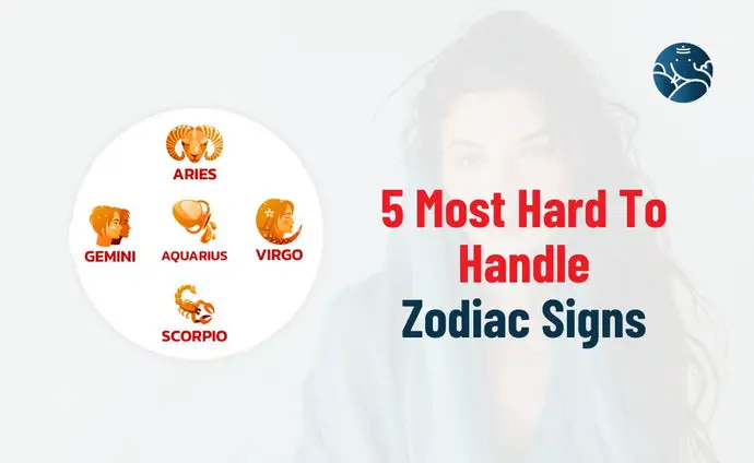 5 Most Hard To Handle Zodiac Signs