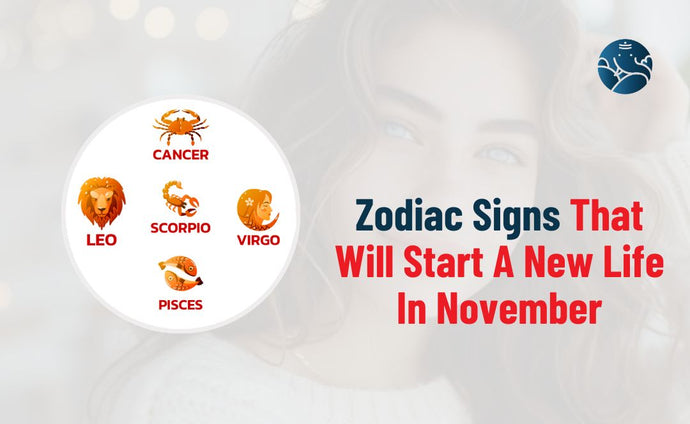 5 Zodiac Signs That Will Start A New Life In November