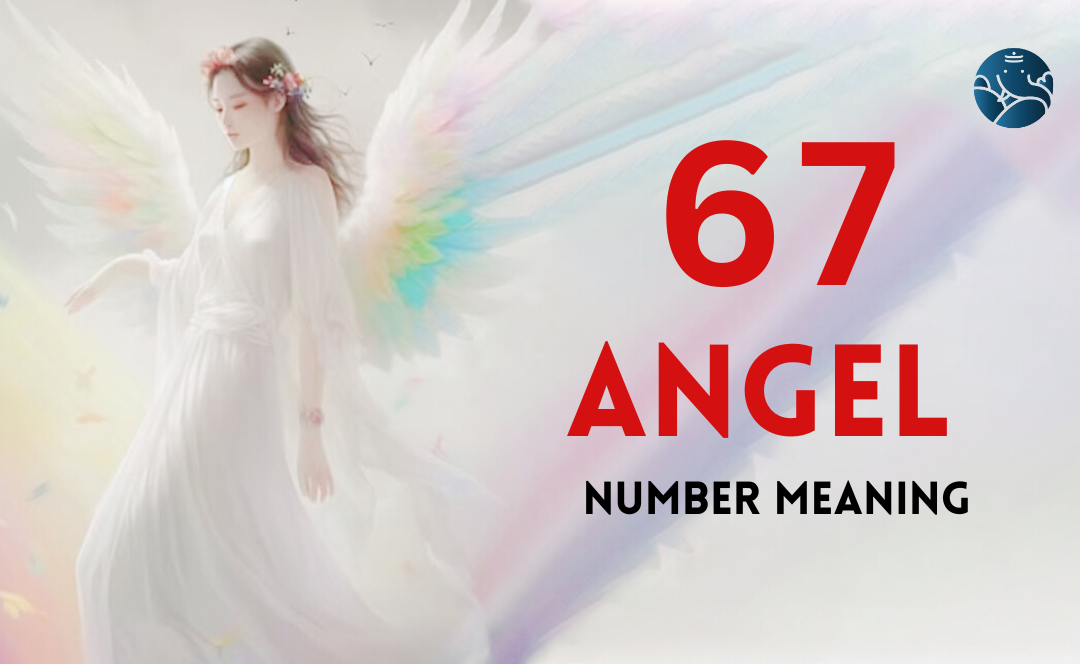 67 Angel Number Meaning, Love, Marriage, Career, Health and Finance