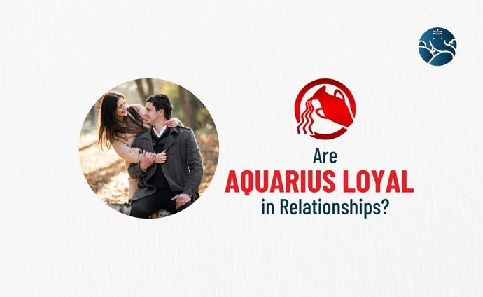 Are Aquarius Loyal in Relationships?