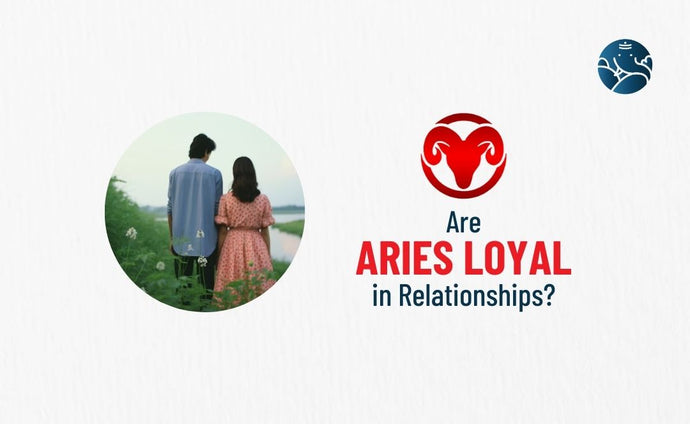 Are Aries Loyal in Relationships?