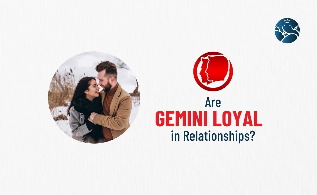 Are Gemini Loyal in Relationships?