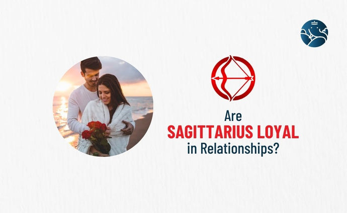 Are Sagittarius Loyal In Relationships?