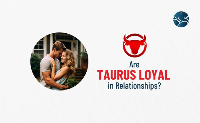 Are Taurus Loyal in Relationships?