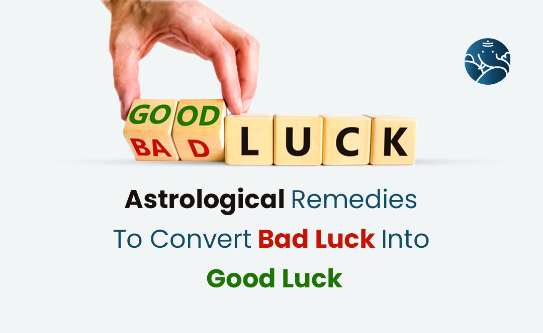 Astrological Remedies To Convert Bad Luck Into Good Luck