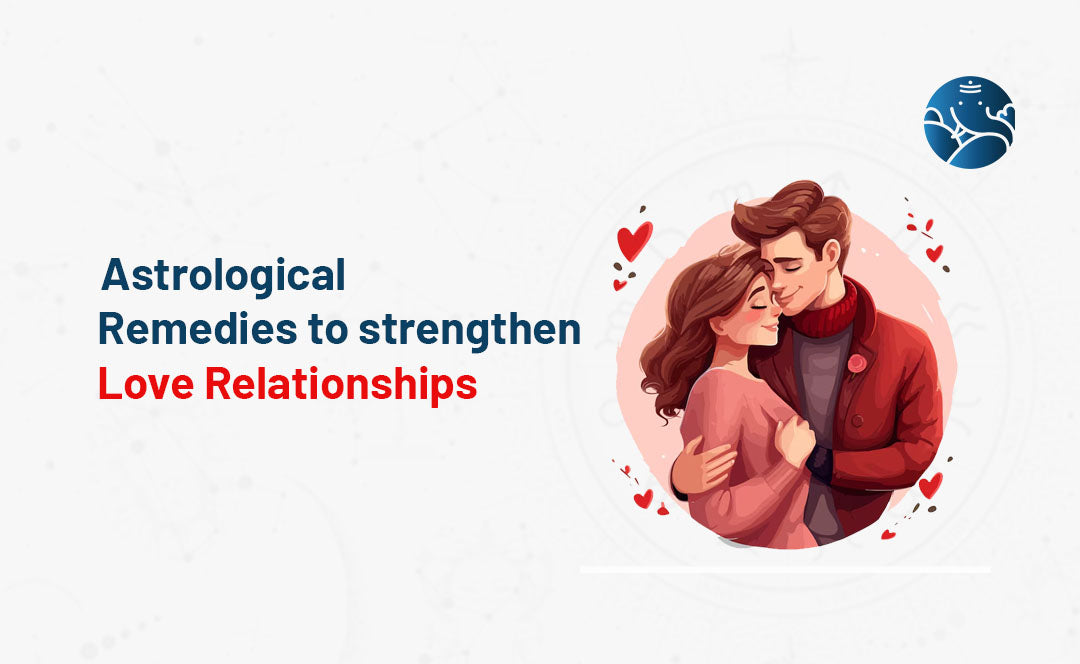 Astrological Remedies To Strengthen Love Relationships