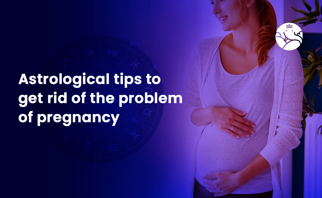 Astrological Tips to Get Rid of The Problem of Pregnancy