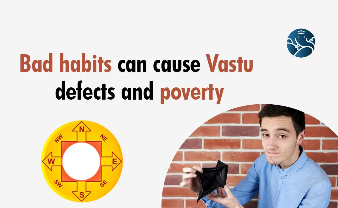 Bad Habits Can Cause Vastu Defects And Poverty