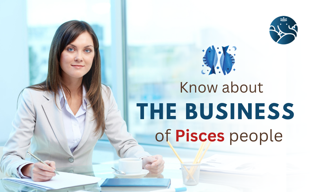 Know about the Business of Pisces people