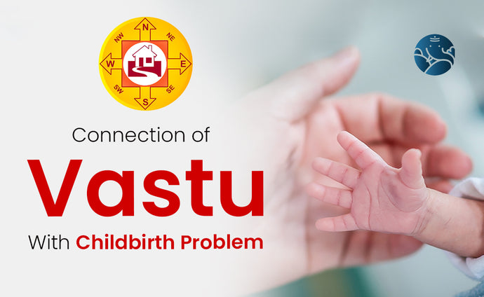 Connection of Vastu With Childbirth Problem