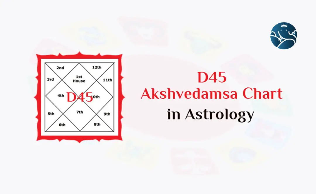 D45 Chart – D45 Akshvedamsha Chart in Astrology