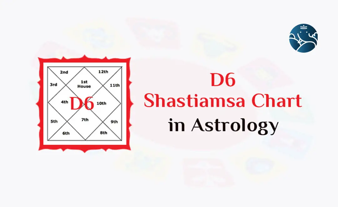 D6 chart – D6 Shastiamsa Chart in Astrology