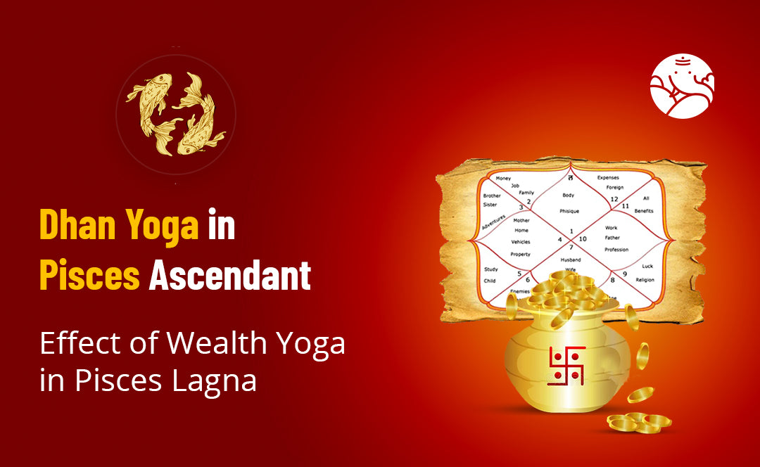 Dhan Yoga in Pisces Ascendant: Effect of Wealth Yoga in Pisces Lagna