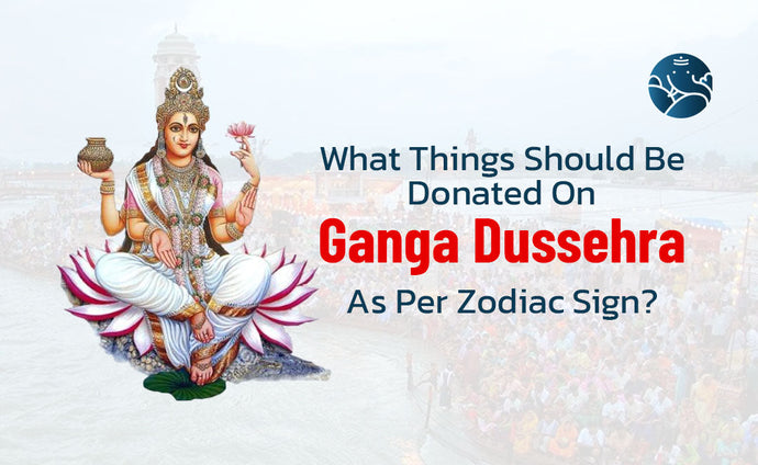 What Things Should Be Donated On Ganga Dussehra As Per Zodiac Sign?