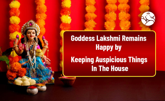 Goddess Lakshmi Remains Happy by Keeping Things In The House