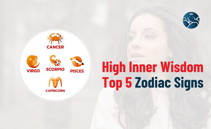 High Inner Wisdom Top 5 Zodiac Signs