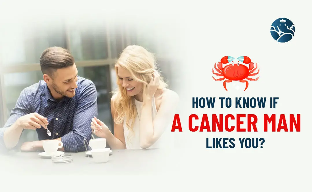 How To Know If A Cancer Man Likes You?