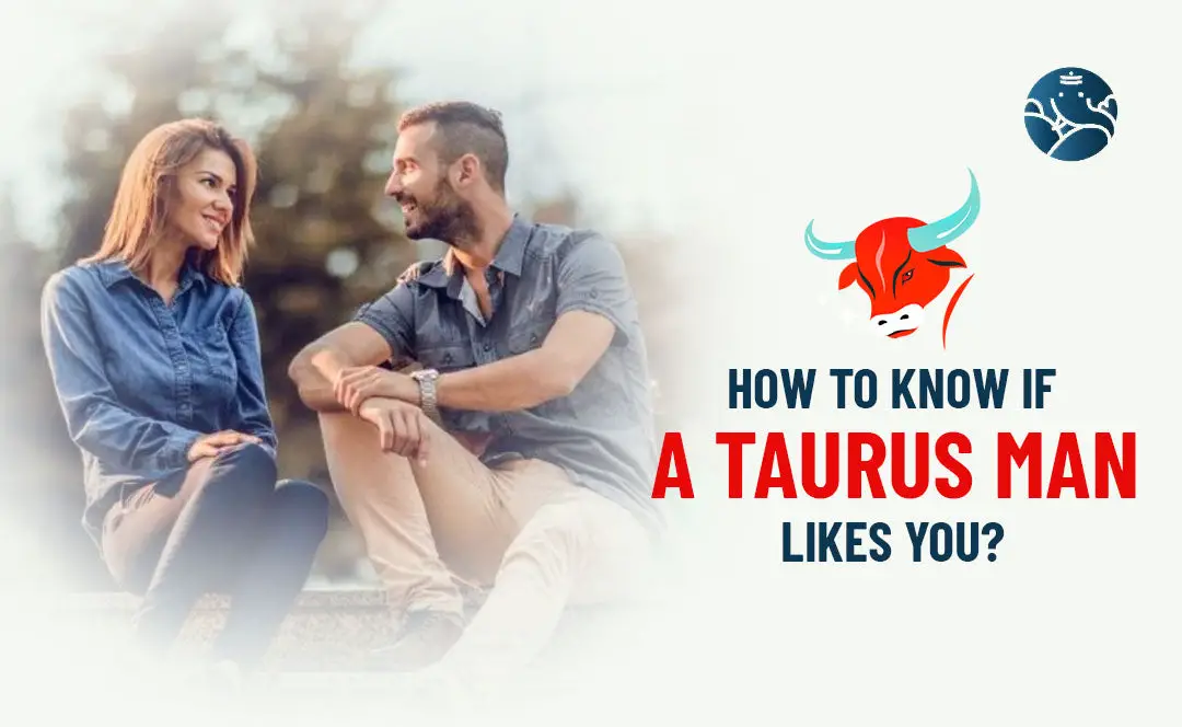 How To Know If A Taurus Man Likes You?