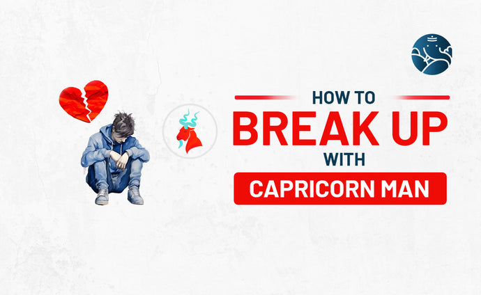 How to Break Up With A Capricorn Man